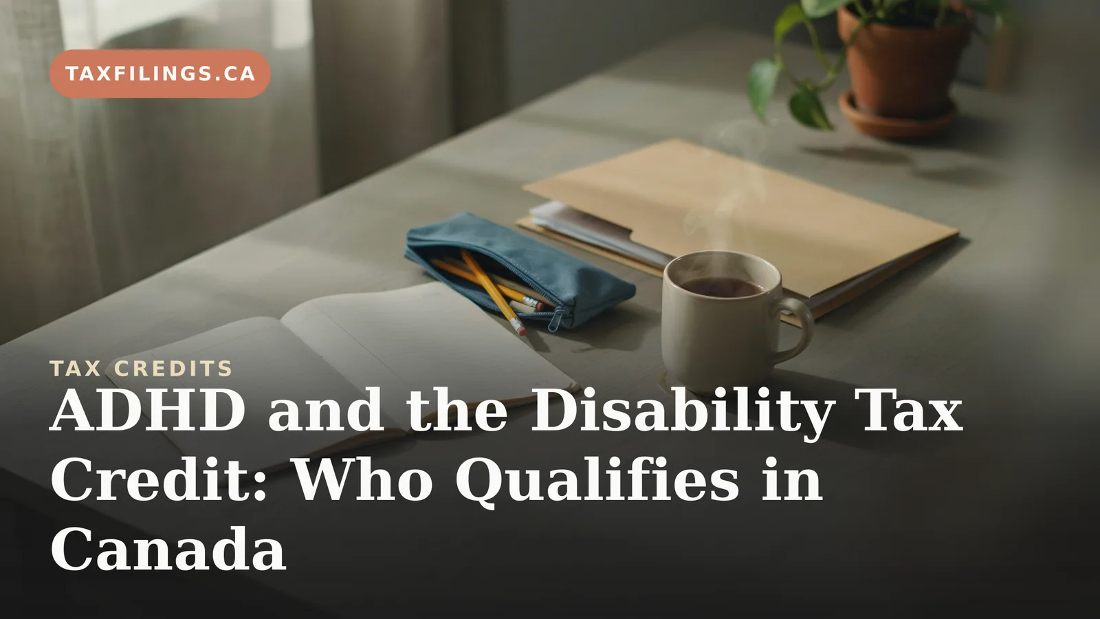 ADHD and the Disability Tax Credit: Who Qualifies in Canada