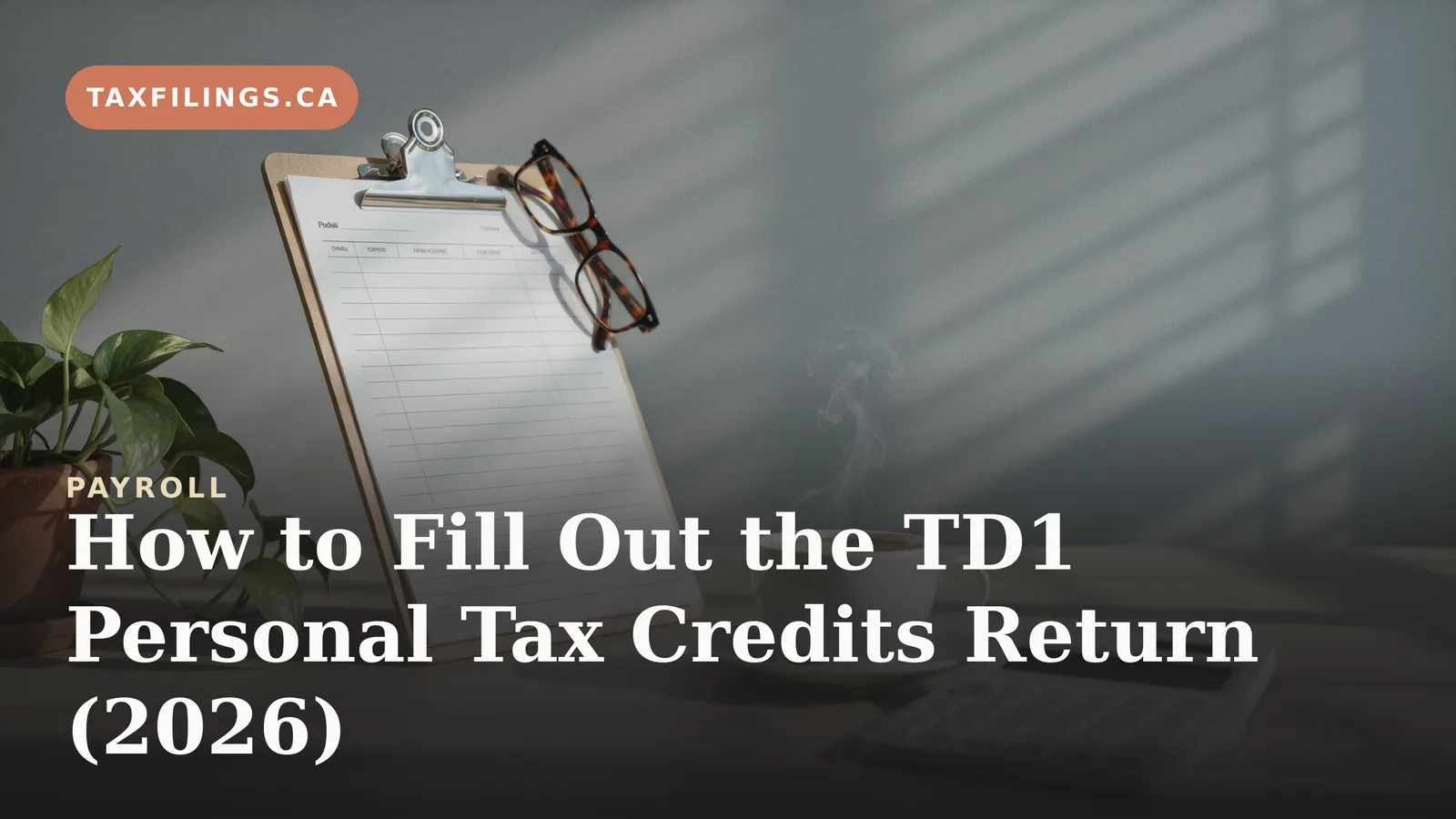 How to Fill Out the TD1 Personal Tax Credits Return (2026)